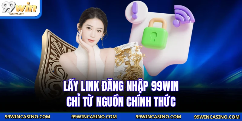 Lấy link đăng nhập 99WIN chỉ từ nguồn chính thức